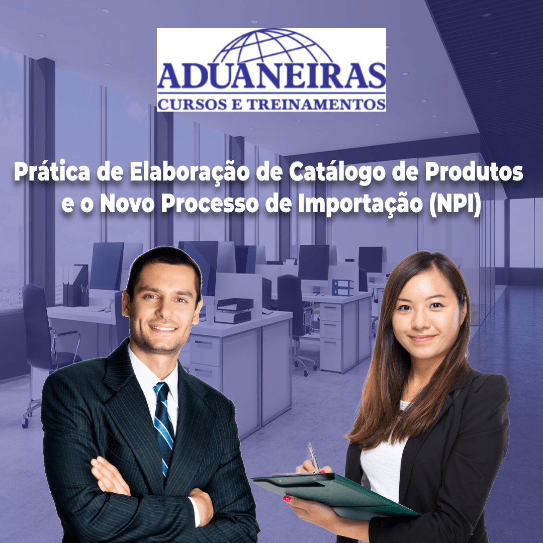 Curso Aduaneiras – Prática de Elaboração de Catálogo de Produtos e o Novo Processo de Importação (NPI) – Inscrições até 18/08